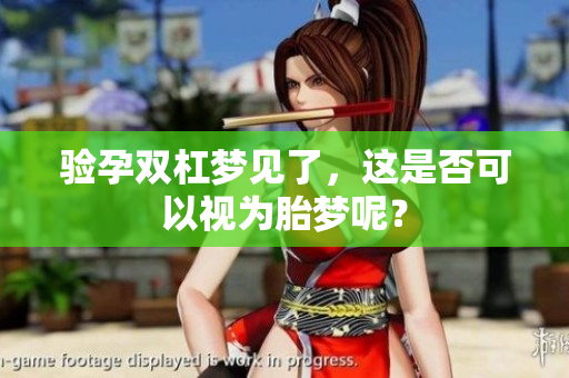 验孕双杠梦见了，这是否可以视为胎梦呢？