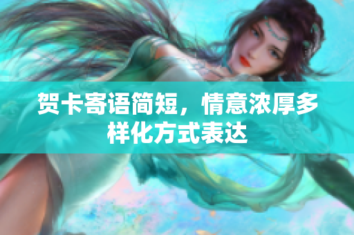 贺卡寄语简短，情意浓厚多样化方式表达