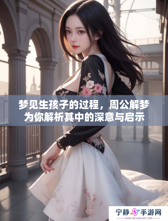 梦见生孩子的过程，周公解梦为你解析其中的深意与启示