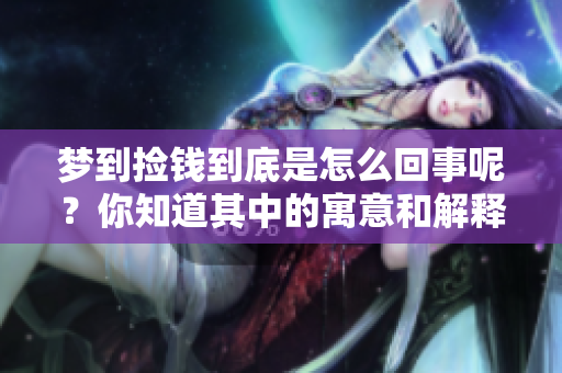 梦到捡钱到底是怎么回事呢？你知道其中的寓意和解释吗
