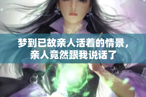 梦到已故亲人活着的情景，亲人竟然跟我说话了