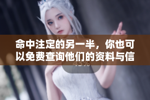 命中注定的另一半，你也可以免费查询他们的资料与信息