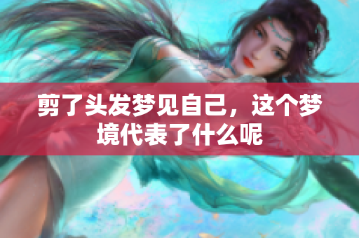 剪了头发梦见自己，这个梦境代表了什么呢