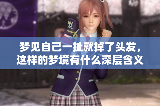 梦见自己一扯就掉了头发，这样的梦境有什么深层含义呢？