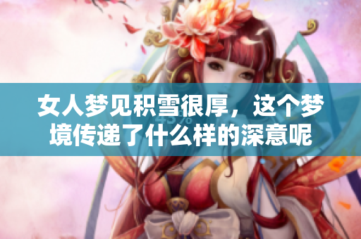 女人梦见积雪很厚，这个梦境传递了什么样的深意呢