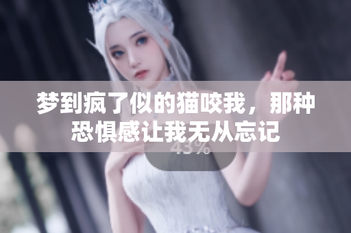 梦到疯了似的猫咬我，那种恐惧感让我无从忘记