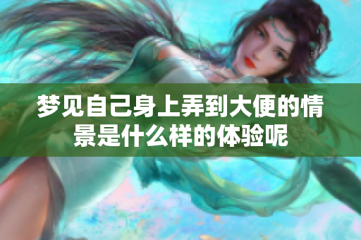 梦见自己身上弄到大便的情景是什么样的体验呢