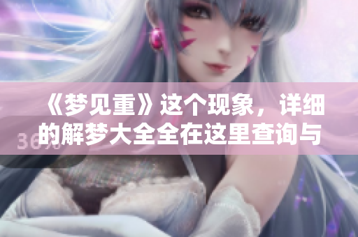 《梦见重》这个现象，详细的解梦大全全在这里查询与分析