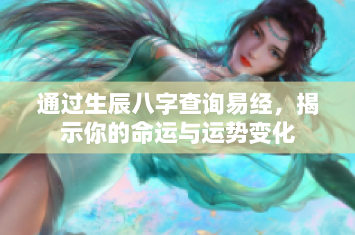 通过生辰八字查询易经，揭示你的命运与运势变化
