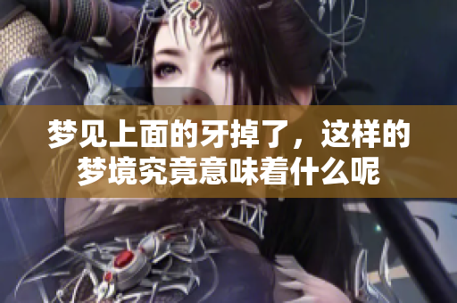 梦见上面的牙掉了，这样的梦境究竟意味着什么呢