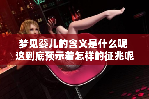 梦见婴儿的含义是什么呢 这到底预示着怎样的征兆呢