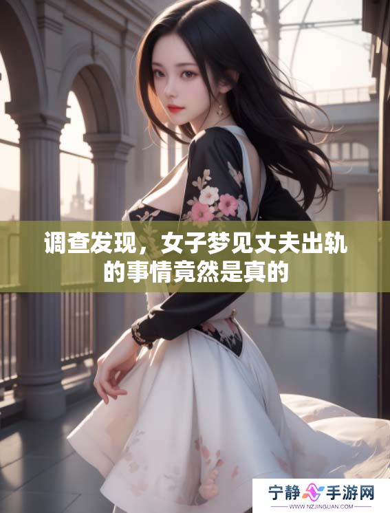 调查发现，女子梦见丈夫出轨的事情竟然是真的