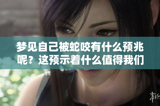 梦见自己被蛇咬有什么预兆呢？这预示着什么值得我们关注的问题。