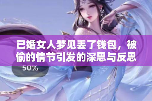 已婚女人梦见丢了钱包，被偷的情节引发的深思与反思