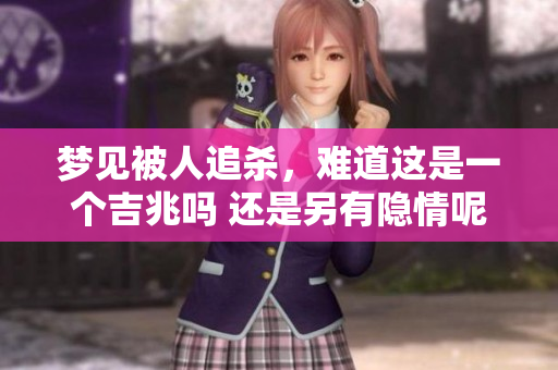 梦见被人追杀，难道这是一个吉兆吗 还是另有隐情呢