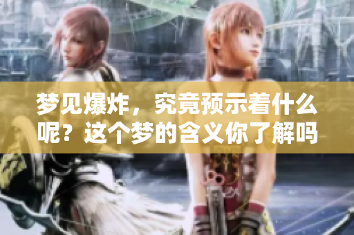 梦见爆炸，究竟预示着什么呢？这个梦的含义你了解吗？