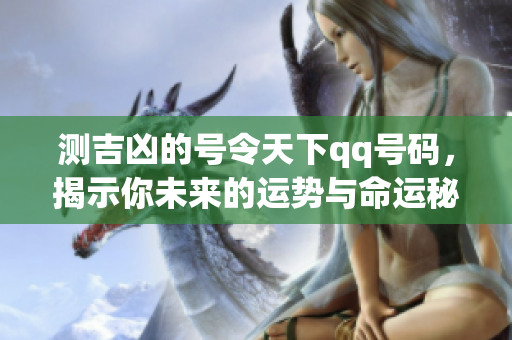 测吉凶的号令天下qq号码，揭示你未来的运势与命运秘密
