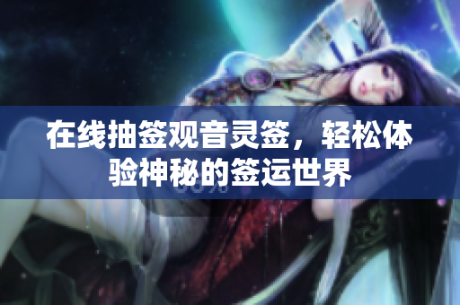 在线抽签观音灵签，轻松体验神秘的签运世界