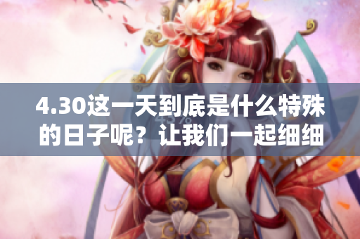 4.30这一天到底是什么特殊的日子呢？让我们一起细细探讨吧！