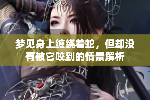梦见身上缠绕着蛇，但却没有被它咬到的情景解析