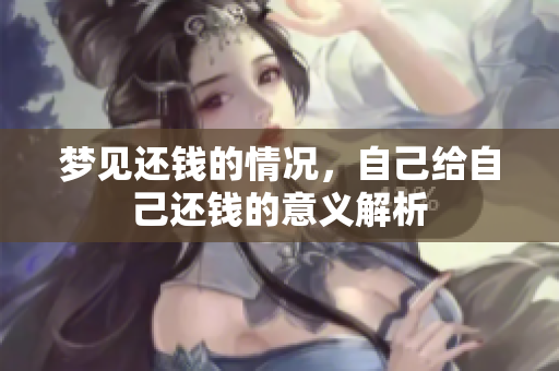 梦见还钱的情况，自己给自己还钱的意义解析