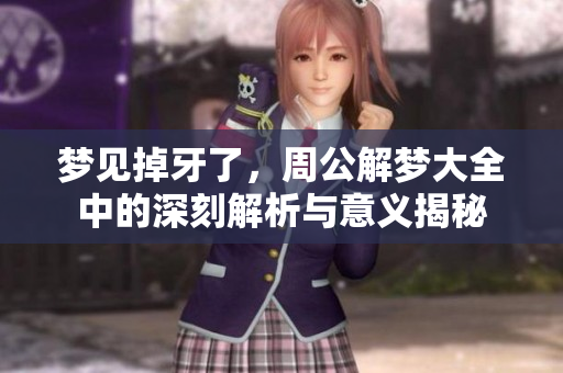 梦见掉牙了，周公解梦大全中的深刻解析与意义揭秘