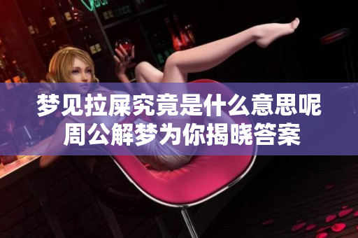 梦见拉屎究竟是什么意思呢 周公解梦为你揭晓答案