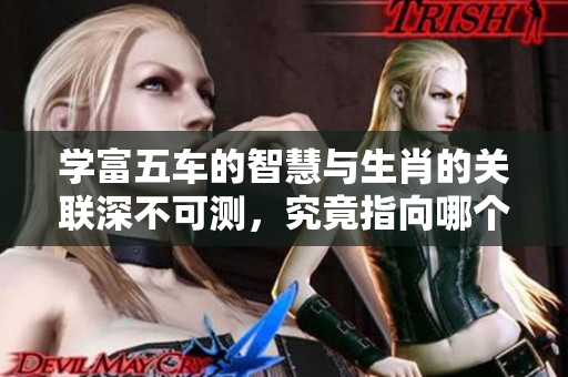 学富五车的智慧与生肖的关联深不可测，究竟指向哪个生肖呢