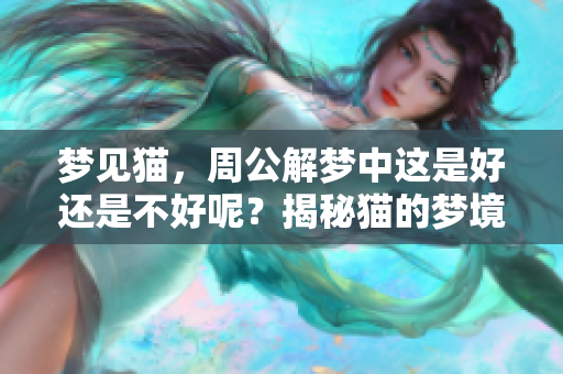 梦见猫，周公解梦中这是好还是不好呢？揭秘猫的梦境含义！