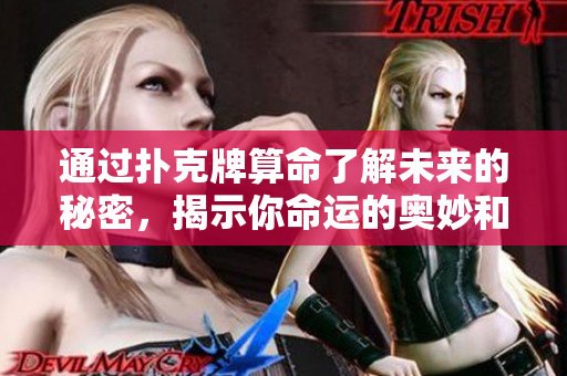 通过扑克牌算命了解未来的秘密，揭示你命运的奥妙和选择
