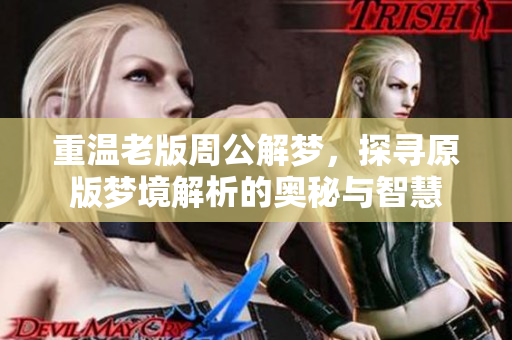重温老版周公解梦，探寻原版梦境解析的奥秘与智慧