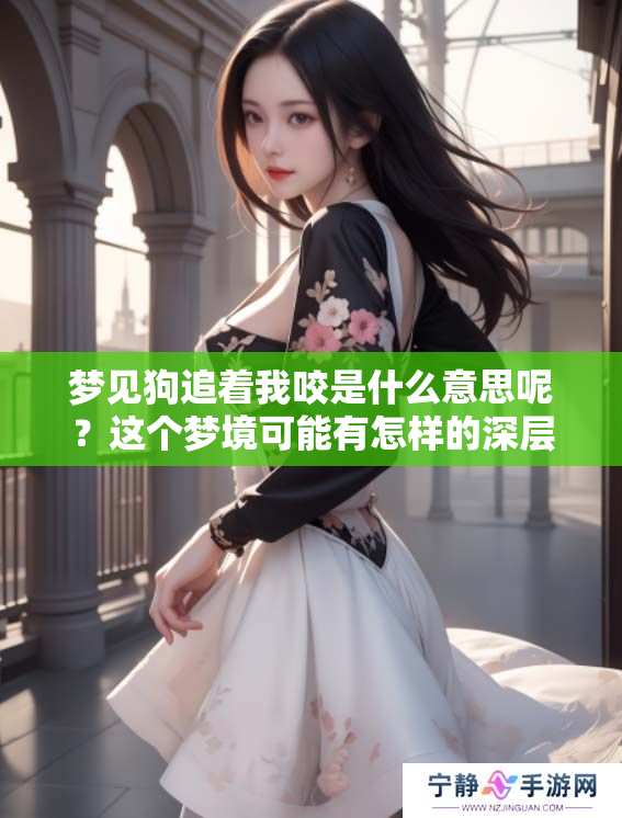梦见狗追着我咬是什么意思呢？这个梦境可能有怎样的深层含义呢？