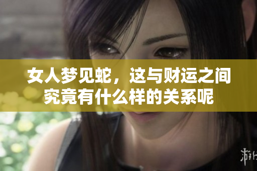 女人梦见蛇，这与财运之间究竟有什么样的关系呢