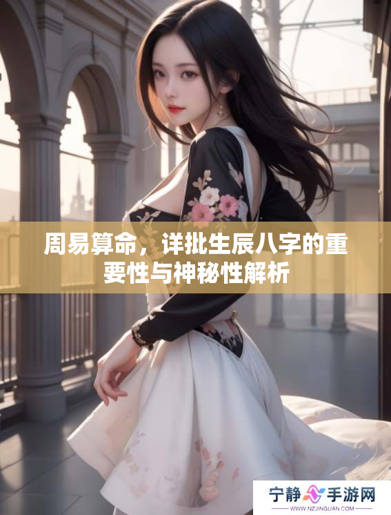 周易算命，详批生辰八字的重要性与神秘性解析