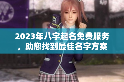 2023年八字起名免费服务，助您找到最佳名字方案