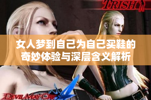 女人梦到自己为自己买鞋的奇妙体验与深层含义解析