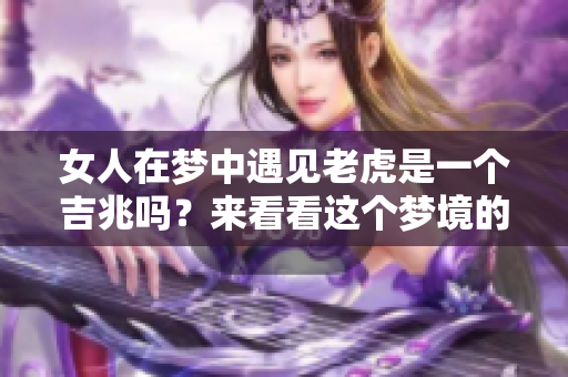 女人在梦中遇见老虎是一个吉兆吗？来看看这个梦境的深层含义吧