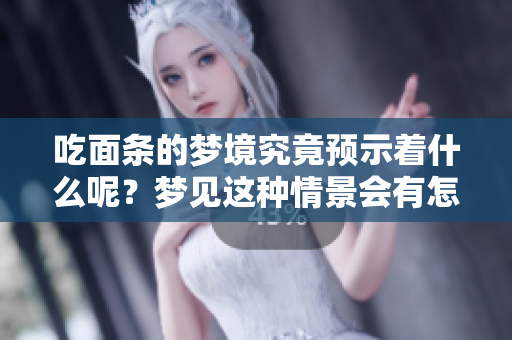 吃面条的梦境究竟预示着什么呢？梦见这种情景会有怎样的寓意呢？