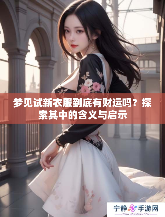 梦见试新衣服到底有财运吗？探索其中的含义与启示
