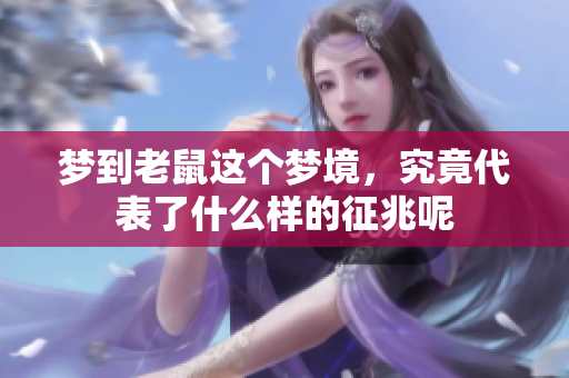梦到老鼠这个梦境，究竟代表了什么样的征兆呢