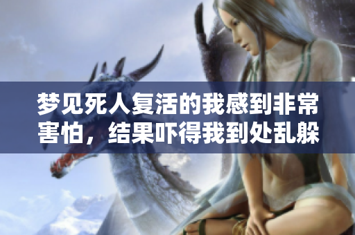 梦见死人复活的我感到非常害怕，结果吓得我到处乱躲躲藏藏