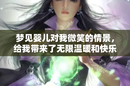 梦见婴儿对我微笑的情景，给我带来了无限温暖和快乐