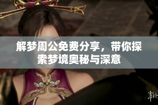 解梦周公免费分享，带你探索梦境奥秘与深意