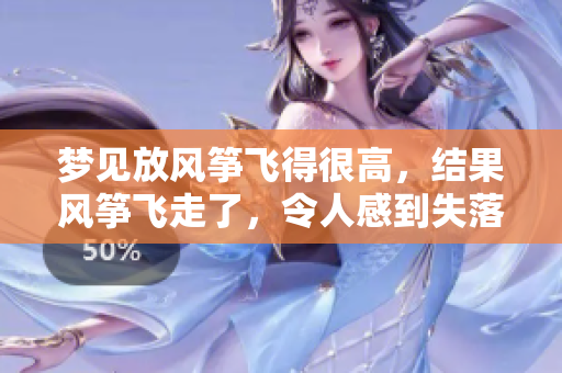 梦见放风筝飞得很高，结果风筝飞走了，令人感到失落与惋惜