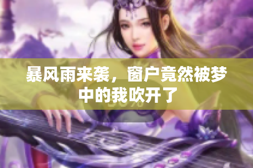暴风雨来袭，窗户竟然被梦中的我吹开了