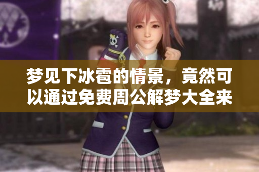 梦见下冰雹的情景，竟然可以通过免费周公解梦大全来解析