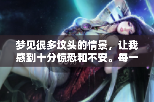 梦见很多坟头的情景，让我感到十分惊恐和不安。每一个坟头似乎都有故事。