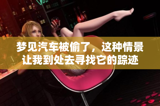 梦见汽车被偷了，这种情景让我到处去寻找它的踪迹