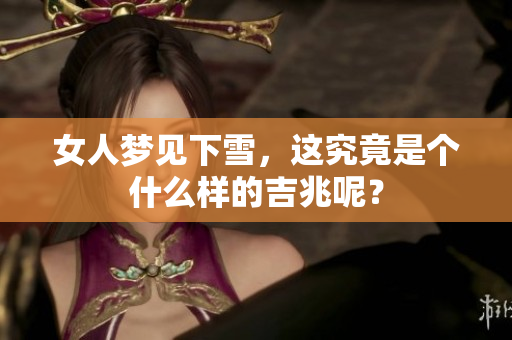 女人梦见下雪，这究竟是个什么样的吉兆呢？