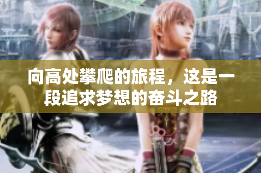 向高处攀爬的旅程，这是一段追求梦想的奋斗之路